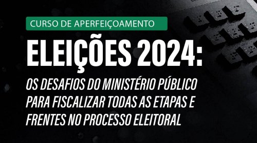 Curso sobre atuação do Ministério Público no processo eleitoral está com inscrições abertas