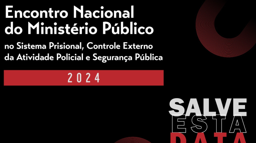 Encontro Nacional do Ministério Público no Sistema Prisional, Controle Externo da Atividade Policial e Segurança Pública acontecerá nos dias 21 e 22 de novembro