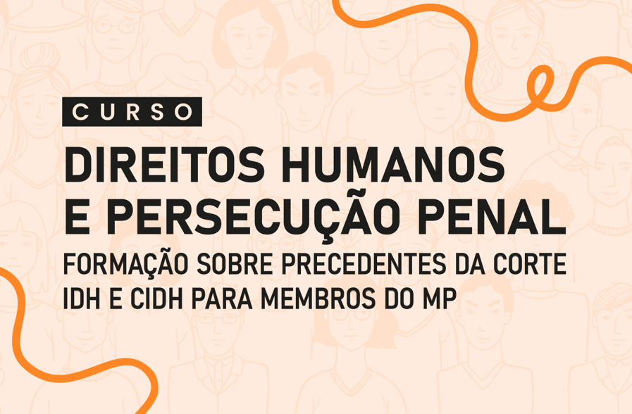 CNMP promove curso inédito sobre Direitos Humanos e Persecução Penal com base em precedentes da Corte IDH e Comissão IDH 